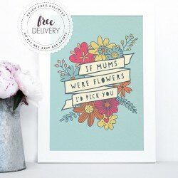 If Mums were Flowers I'd Pick You art Print by Mrs Best 1